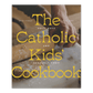 The Catholic Kids' Cookbook