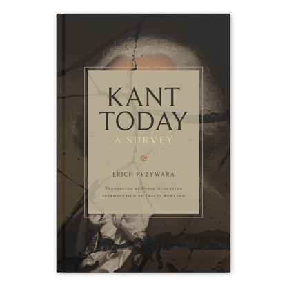Cover of the book Kant Today: A Survey by Erich Przywara, translated by David Augustine with introduction by Tracey Rowland, philosophy book hardcover 9781685781392